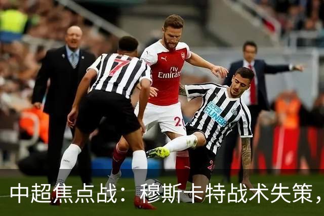 中超焦点战：穆斯卡特战术失策，海港客场再负辽宁铁人