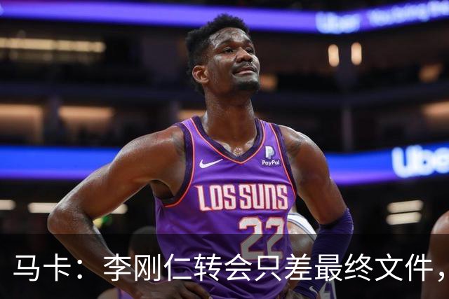马卡：李刚仁转会只差最终文件，其亚洲影响力超姆巴佩